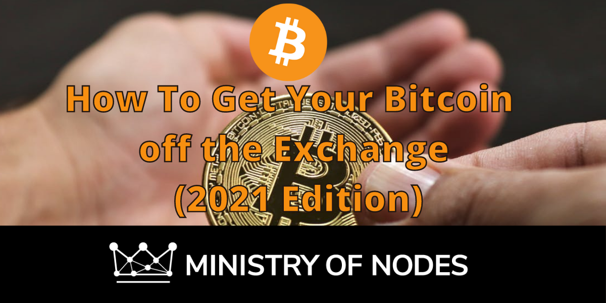 How To Get Your Bitcoin Off The Exchange (2021 edition)